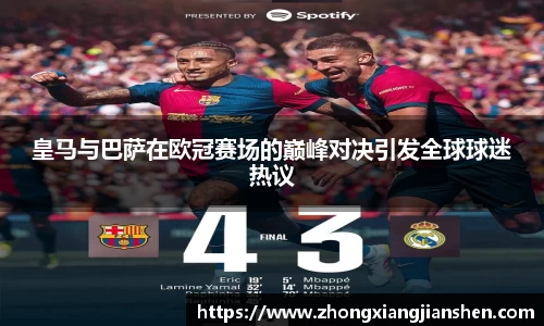 皇马与巴萨在欧冠赛场的巅峰对决引发全球球迷热议